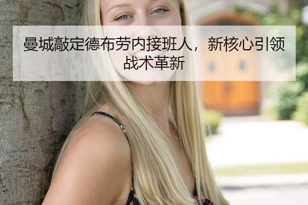 曼城敲定德布劳内接班人，新核心引领战术革新