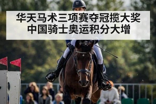 华天马术三项赛夺冠揽大奖 中国骑士奥运积分大增